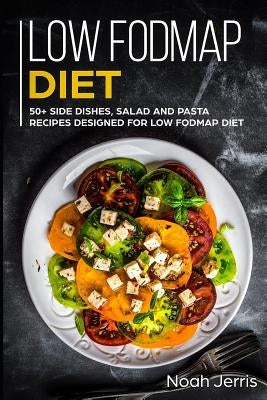 Low-Fodmap Diet: 50+ Side Dishes, Salad and Pasta Recipes Designed for Low-Fodmap Diet Paperback Independently Published
