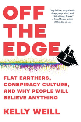 Off the Edge: Flat Earthers, Conspiracy Culture, and Why People Will Believe Anything Paperback Algonquin Books