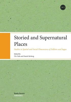 Storied and Supernatural Places: Studies in Spatial and Social Dimensions of Folklore and Sagas Paperback Suomalaisen Kirjallisuuden Seura