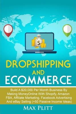 Dropshipping And Ecommerce: Build A $20,000 per Month Business by Making Money Online with Shopify, Amazon FBA, Affiliate Marketing, Facebook Adve Paperback Brock Way