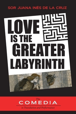 Love is the Greater Labyrinth by Inés de la Cruz, Sor Juana