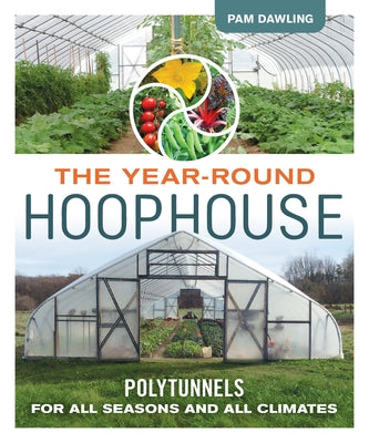 The Year-Round Hoophouse: Polytunnels for All Seasons and All Climates New Society Publishers