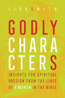 Godly Characters: Insights for Spiritual Passion from the Lives of 8 Women in the Bible Paperback Square Halo Books