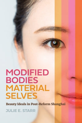 Modified Bodies, Material Selves: Beauty Ideals in Post-Reform Shanghai Paperback University of Washington Press