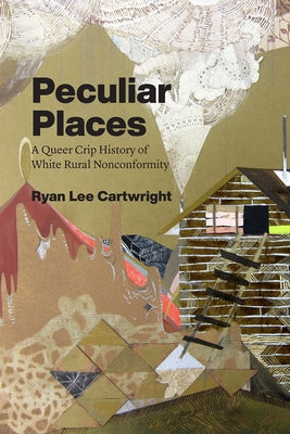 Peculiar Places: A Queer Crip History of White Rural Nonconformity Paperback University of Chicago Press