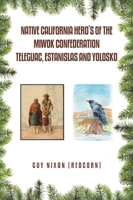 Native California Hero's of the Miwok Confederation Teleguac, Estanislas and Yolosko Paperback Xlibris Us