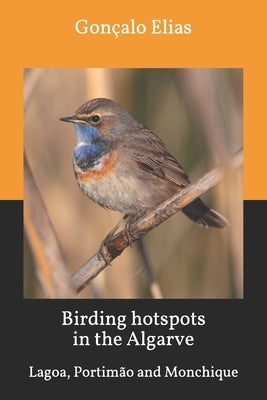 Birding hotspots in the Algarve: Lagoa, Portimão and Monchique Paperback Createspace Independent Publishing Platform