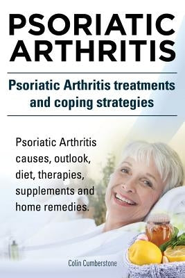 Psoriatic Arthritis. Psoriatic Arthritis treatments and coping strategies. Psoriatic Arthritis causes, outlook, diet, therapies, supplements and home Paperback Imb Publishing