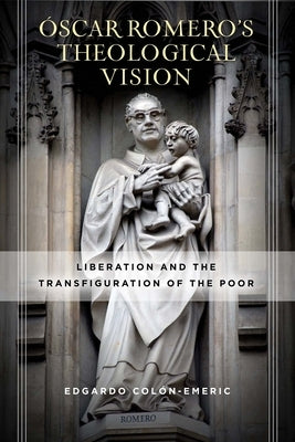 Óscar Romero's Theological Vision: Liberation and the Transfiguration of the Poor Paperback University of Notre Dame Press