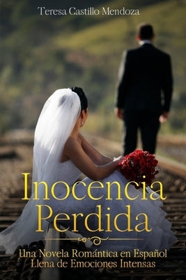 Inocencia Perdida: Una Novela Romántica en Español Llena de Emociones Intensas by Castillo Mendoza, Teresa