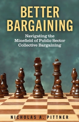 Better Bargaining: Navigating the Minefield of Public Sector Collective Bargaining Paperback Proving Press