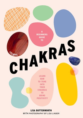 A Beginner's Guide to Chakras: Open the Path to Positivity, Wellness and Purpose by Butterworth, Lisa