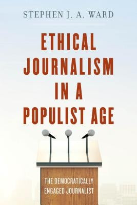 Ethical Journalism in a Populist Age: The Democratically Engaged Journalist Paperback Rowman & Littlefield Publishers