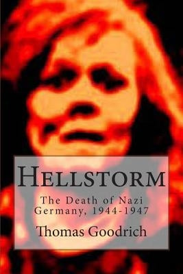 Hellstorm: The Death of Nazi Germany, 1944-1947 Createspace Independent Publishing Platform