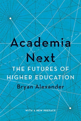 Academia Next: The Futures of Higher Education Paperback Johns Hopkins University Press