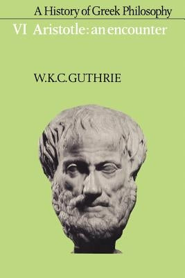 A History of Greek Philosophy: Volume 6, Aristotle: An Encounter Paperback Cambridge University Press