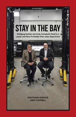 Stay in the Bay: Wolfgang Koehler and Andy Campbell's Road to a Leaner and More Profitable After-sales Department Paperback Tellwell Talent