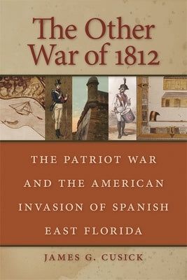 The Other War of 1812: The Patriot War and the American Invasion of Spanish East Florida Paperback University of Georgia Press