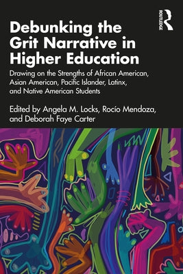 Debunking the Grit Narrative in Higher Education: Drawing on the Strengths of African American, Asian American, Pacific Islander, Latinx, and Native A Paperback Routledge