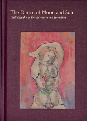 The Dance of Moon and Sun: Ithell Colquhoun, British Women and Surrealism by Colquhoun, Ithell