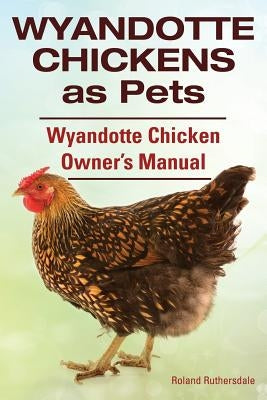 Wyandotte Chickens as Pets. Wyandotte Chicken Owner's Manual. Paperback Imb Publishing
