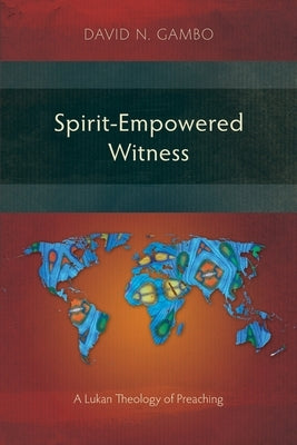 Spirit-Empowered Witness: A Lukan Theology of Preaching Paperback Langham Monographs