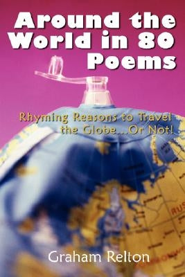 Around the World in 80 Poems: Rhyming Reasons to Travel the Globe...or Not! Paperback Authorhouse UK