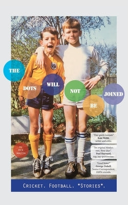 The Dots Will Not Be Joined: Football. Cricket. *Stories*. Paperback Grosvenor House Publishing Limited