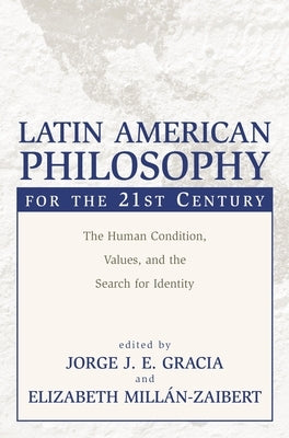 Latin American Philosophy for the 21st Century: The Human Condition, Values, and the Search for Identity Prometheus Books