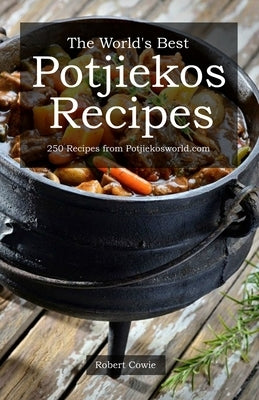 The World's Best Potjiekos Recipes: 250 Recipes from Potjiekosworld.com Paperback Independently Published