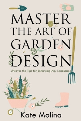 Master the Art of Garden Design: Uncover the Tips for Enhancing Any Landscape Paperback Independently Published
