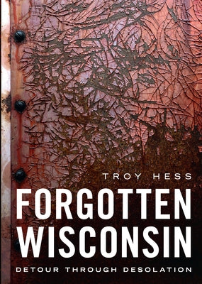 Forgotten Wisconsin: Detour Through Desolation Paperback America Through Time