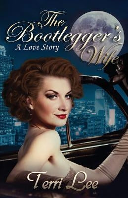 The Bootlegger's Wife: A Love Story Paperback Createspace Independent Publishing Platform