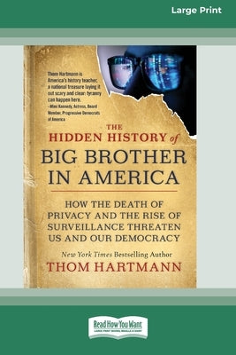 The Hidden History of Big Brother in America: How the Death of Privacy and the Rise of Surveillance Threaten Us and Our Democracy [16pt Large Print Ed Paperback ReadHowYouWant
