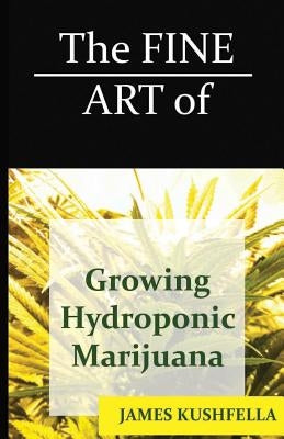 The Fine Art Of Growing Hydroponic Marijuana Paperback Createspace Independent Publishing Platform