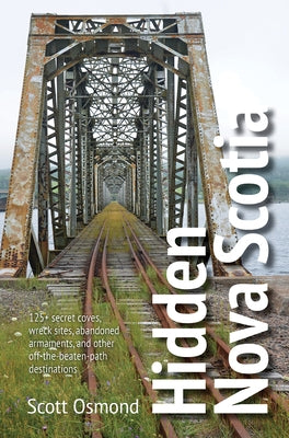 Hidden Nova Scotia: 125+ Secret Coves, Wreck Sites, Abandoned Armaments, and Other Off-The-Beaten-Path Destinations Paperback Boulder Books