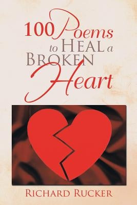 100 Poems to Heal a Broken Heart by Rucker, Richard