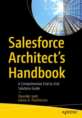 Salesforce Architect's Handbook: A Comprehensive End-To-End Solutions Guide Apress