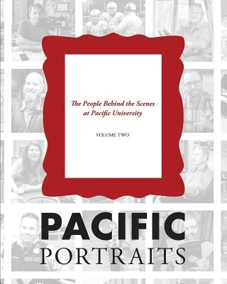 Pacific Portraits: The People Behind the Scenes at Pacific University (Volume Two) by Flory, Jim