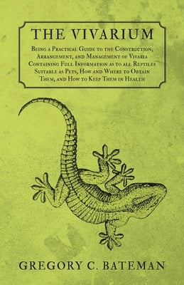 The Vivarium - Being a Practical Guide to the Construction, Arrangement, and Management of Vivaria Containing Full Information as to all Reptiles Suit Paperback Read Books
