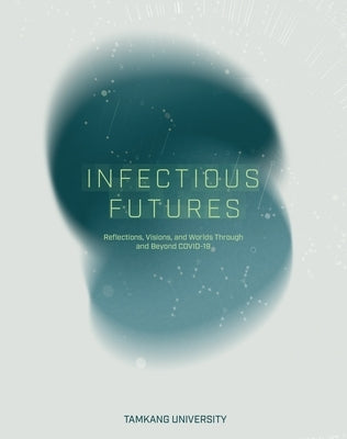 Infectious Futures: Reflections, Visions, and Worlds Through and Beyond COVID-19 Paperback Journal of Futures Studies