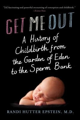 Get Me Out: A History of Childbirth from the Garden of Eden to the Sperm Bank W. W. Norton & Company