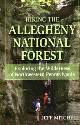 Hiking the Allegheny National Forest: Exploring the Wilderness of Northwestern Pennsylvania Paperback Stackpole Books