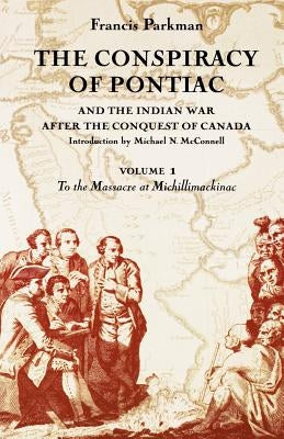 The Conspiracy of Pontiac and the Indian War After the Conquest of Canada, Volume 1: To the Massacre at Michillimackinac Paperback University of Nebraska Press