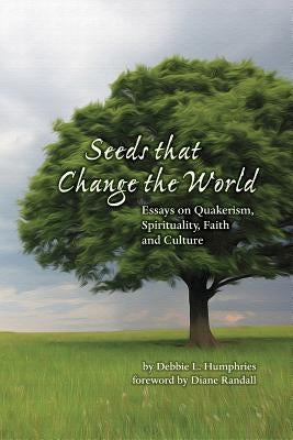 Seeds That Change the World: Essays on Quakerism, Spirituality, Faith and Culture Paperback Quakerpress of Fgc