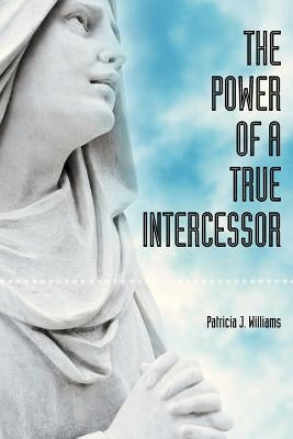 The Power of a True Intercessor Paperback Strategic Book Publishing