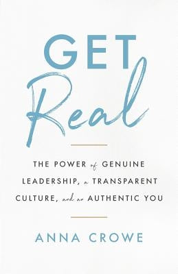 Get Real: The Power of Genuine Leadership, a Transparent Culture, and an Authentic You Paperback Lioncrest Publishing