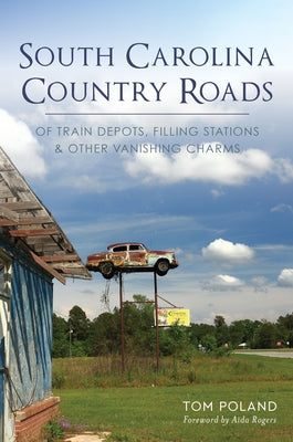 South Carolina Country Roads: Of Train Depots, Filling Stations & Other Vanishing Charms Paperback History Press