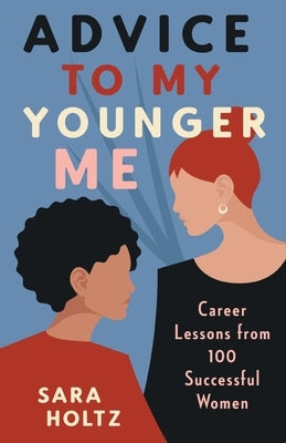 Advice to My Younger Me: Career Lessons from 100 Successful Women Lioncrest Publishing