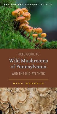 Field Guide to Wild Mushrooms of Pennsylvania and the Mid-Atlantic: Revised and Expanded Edition Paperback Penn State University Press